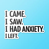 I Came I Saw I Had Anxiety I Left Sticker - Funny Introvert Decal for Laptops, Water Bottles, and More