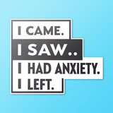 I Came I Saw I Had Anxiety I Left Sticker - Funny Introvert Decal for Laptops, Water Bottles, and More